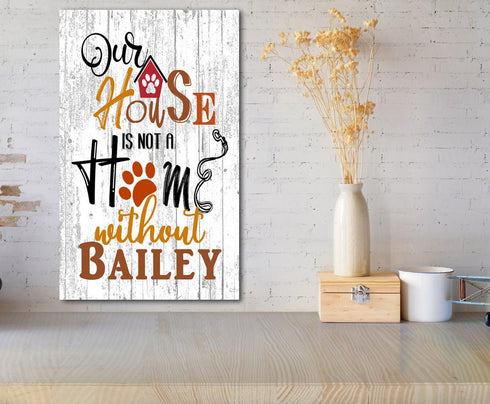 PERSONALIZED Dog Name Sign - Our House Is Not a Home Without - Dog Lover Gift