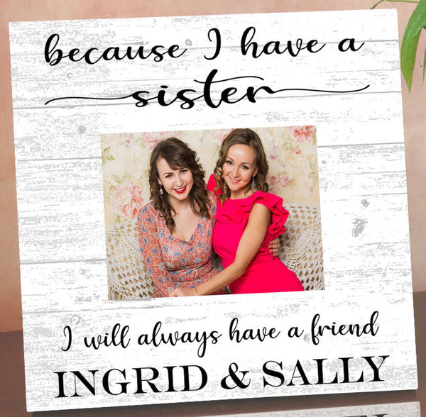 Sister Photo Frame with Picture Printed on Solid Wood - Because I Have A Sister, I Will Always Have A Friend