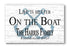 Life is Better On The Boat Custom Boat Sign