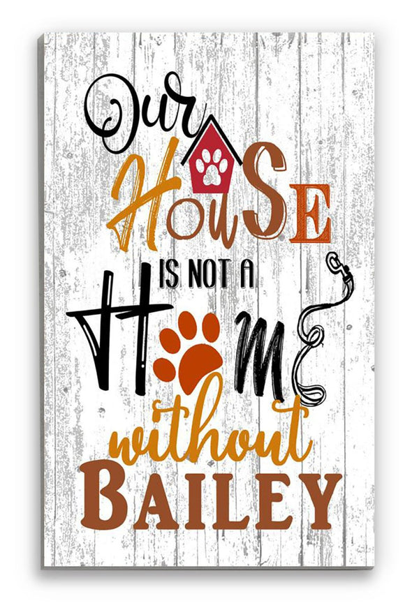 PERSONALIZED Dog Name Sign - Our House Is Not a Home Without - Dog Lover Gift